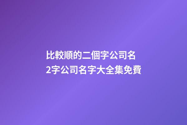 比較順的二個字公司名 2字公司名字大全集免費